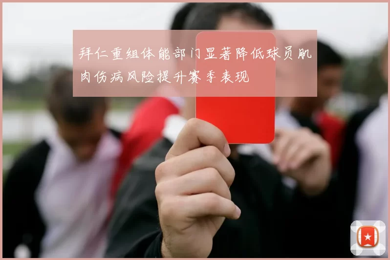 拜仁重组体能部门显著降低球员肌肉伤病风险提升赛季表现