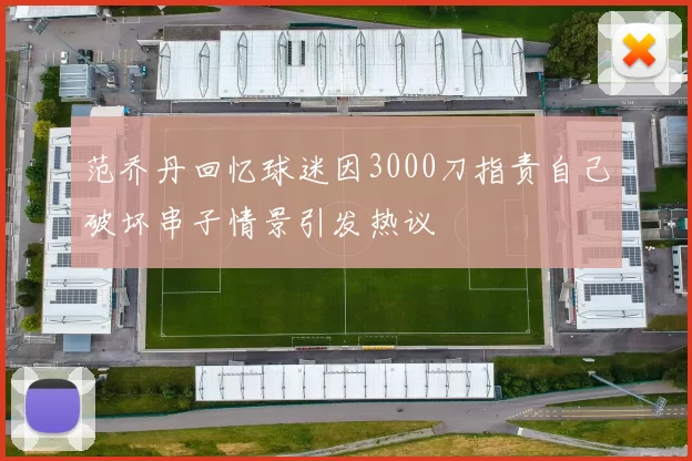 范乔丹回忆球迷因3000刀指责自己破坏串子情景引发热议